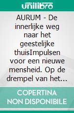 AURUM - De innerlijke weg naar het geestelijke thuisImpulsen voor een nieuwe mensheid. Op de drempel van het ontwaken. E-book. Formato EPUB ebook