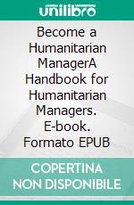 Become a Humanitarian ManagerA Handbook for Humanitarian Managers. E-book. Formato EPUB ebook
