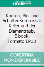 Konten, Blut und SchattenKommissar Keller und der Diamantraub. E-book. Formato EPUB ebook