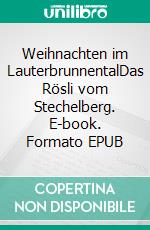 Weihnachten im LauterbrunnentalDas Rösli vom Stechelberg. E-book. Formato EPUB ebook