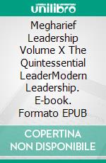Megharief Leadership Volume X The Quintessential LeaderModern Leadership. E-book. Formato EPUB ebook