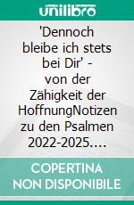 "Dennoch bleibe ich stets bei Dir" - von der Zähigkeit der HoffnungNotizen zu den Psalmen 2022-2025. E-book. Formato EPUB ebook