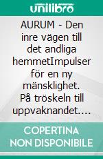 AURUM - Den inre vägen till det andliga hemmetImpulser för en ny mänsklighet. På tröskeln till uppvaknandet. E-book. Formato EPUB ebook