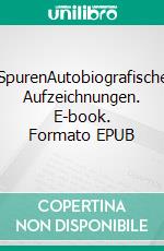 SpurenAutobiografische Aufzeichnungen. E-book. Formato EPUB ebook