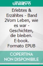 Erlebtes & Erzähltes - Band 2Vom Leben, wie es war - Geschichten, die bleiben. E-book. Formato EPUB ebook