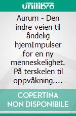 Aurum - Den indre veien til åndelig hjemImpulser for en ny menneskelighet. På terskelen til oppvåkning. E-book. Formato EPUB ebook