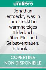 Jonathan entdeckt, was in ihm stecktEin warmherziges Bilderbuch über Mut und Selbstvertrauen. E-book. Formato EPUB ebook
