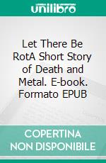 Let There Be RotA Short Story of Death and Metal. E-book. Formato EPUB ebook