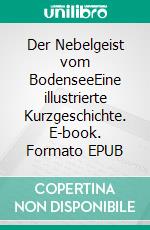 Der Nebelgeist vom BodenseeEine illustrierte Kurzgeschichte. E-book. Formato EPUB ebook