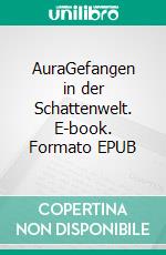 AuraGefangen in der Schattenwelt. E-book. Formato EPUB ebook
