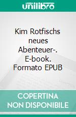 Kim Rotfischs neues Abenteuer-. E-book. Formato EPUB ebook