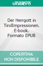 Der Herrgott in TirolImpressionen. E-book. Formato EPUB ebook