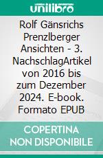 Rolf Gänsrichs Prenzlberger Ansichten - 3. NachschlagArtikel von 2016 bis zum Dezember 2024. E-book. Formato EPUB ebook