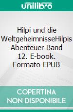Hilpi und die WeltgeheimnisseHilpis Abenteuer Band 12. E-book. Formato EPUB ebook