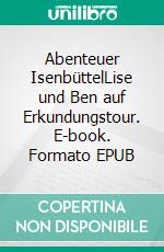 Abenteuer IsenbüttelLise und Ben auf Erkundungstour. E-book. Formato EPUB ebook