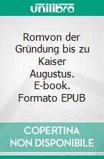 Romvon der Gründung bis zu Kaiser Augustus. E-book. Formato EPUB ebook