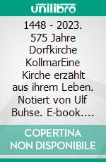 1448 - 2023. 575 Jahre Dorfkirche KollmarEine Kirche erzählt aus ihrem Leben. Notiert von Ulf Buhse. E-book. Formato EPUB ebook