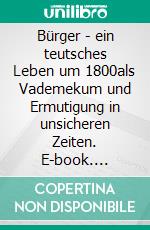 Bürger - ein teutsches Leben um 1800als Vademekum und Ermutigung in unsicheren Zeiten. E-book. Formato EPUB ebook