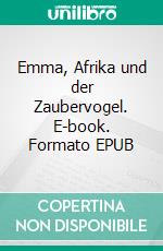 Emma, Afrika und der Zaubervogel. E-book. Formato EPUB ebook