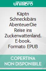 Käptn Schneckibärs AbenteuerDie Reise ins Zuckerwattenland. E-book. Formato EPUB ebook