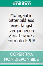 MorriganEin Sittenbild aus einer längst vergangenen Zeit. E-book. Formato EPUB ebook
