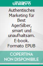 Authentisches Marketing für Best AgerSilber, smart und unaufhaltsam. E-book. Formato EPUB ebook