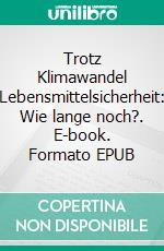 Trotz Klimawandel Lebensmittelsicherheit: Wie lange noch?. E-book. Formato EPUB ebook
