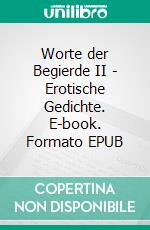 Worte der Begierde II - Erotische Gedichte. E-book. Formato EPUB ebook