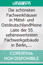 Die schönsten Fachwerkhäuser in Mittel- und OstdeutschlandMeine Liste der 55 sehenswertesten Fachwerkgebäude in Berlin, Brandenburg, Sachsen-Anhalt und Mecklenburg-Vorpommern. E-book. Formato EPUB ebook