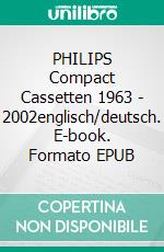 PHILIPS Compact Cassetten 1963 - 2002englisch/deutsch. E-book. Formato EPUB ebook