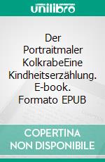 Der Portraitmaler KolkrabeEine Kindheitserzählung. E-book. Formato EPUB ebook