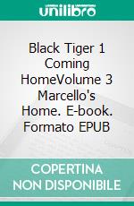 Black Tiger 1 Coming HomeVolume 3 Marcello's Home. E-book. Formato EPUB ebook