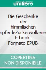 Die Geschenke der himmlischen ZauberpferdeZuckerwolkenedition. E-book. Formato EPUB ebook