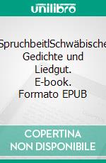 SpruchbeitlSchwäbische Gedichte und Liedgut. E-book. Formato EPUB ebook