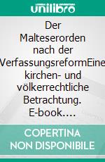 Der Malteserorden nach der VerfassungsreformEine kirchen- und völkerrechtliche Betrachtung. E-book. Formato EPUB ebook