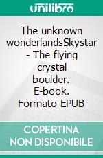 The unknown wonderlandsSkystar - The flying crystal boulder. E-book. Formato EPUB ebook