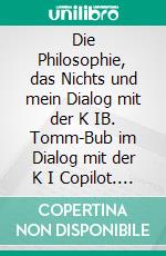 Die Philosophie, das Nichts und mein Dialog mit der K IB. Tomm-Bub im Dialog mit der K I Copilot. E-book. Formato EPUB ebook