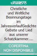 Christliche und Weltliche Besinnungstage im JahresverlaufGedichte Gebete und Lied aus unserer Schatzkammer. E-book. Formato EPUB ebook