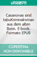 Casanovas sind tabuKriminalroman aus dem alten Bonn. E-book. Formato EPUB ebook