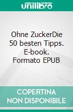 Ohne ZuckerDie 50 besten Tipps. E-book. Formato EPUB ebook