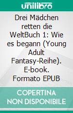 Drei Mädchen retten die WeltBuch 1: Wie es begann (Young Adult Fantasy-Reihe). E-book. Formato EPUB ebook