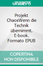 Projekt ChaosWenn die Technik übernimmt. E-book. Formato EPUB ebook