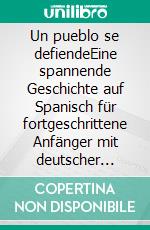 Un pueblo se defiendeEine spannende Geschichte auf Spanisch für fortgeschrittene Anfänger mit deutscher Übersetzung und Vokabelliste. E-book. Formato EPUB ebook
