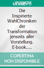 Die Inspirierte WahlChroniken der Transformation jenseits aller Vorstellung. E-book. Formato EPUB ebook