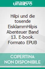 Hilpi und die tosende EisklammHilpis Abenteuer Band 13. E-book. Formato EPUB ebook