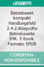 Betriebswirt kompakt Handlungsfeld 2.4-2.6Geprüfte Betriebswirte IHK. E-book. Formato EPUB ebook
