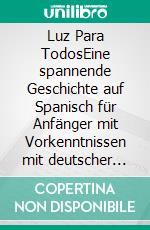 Luz Para TodosEine spannende Geschichte auf Spanisch für Anfänger mit Vorkenntnissen mit deutscher Übersetzung und Vokabelliste. E-book. Formato EPUB ebook