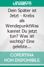 Dein Später ist Jetzt - Krebs als WendepunktWas kannst Du jetzt tun? Was ist wichtig? Eine gelebte heilsame Reise, die Orientierung bietet und inspiriert.. E-book. Formato EPUB ebook