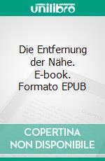 Die Entfernung der Nähe. E-book. Formato EPUB ebook