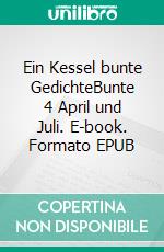 Ein Kessel bunte GedichteBunte 4 April und Juli. E-book. Formato EPUB ebook